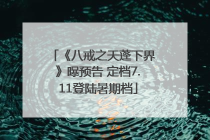 《八戒之天蓬下界》曝预告 定档7.11登陆暑期档