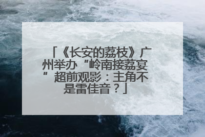 《长安的荔枝》广州举办“岭南接荔宴”超前观影：主角不是雷佳音？