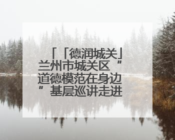 「德润城关」兰州市城关区“道德模范在身边”基层巡讲走进盐场路街道新时代文明实践所