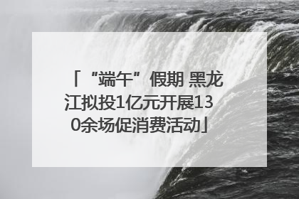 “端午”假期 黑龙江拟投1亿元开展130余场促消费活动