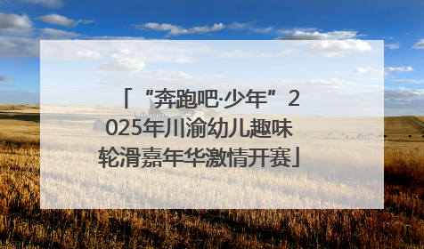 “奔跑吧·少年”2025年川渝幼儿趣味轮滑嘉年华激情开赛