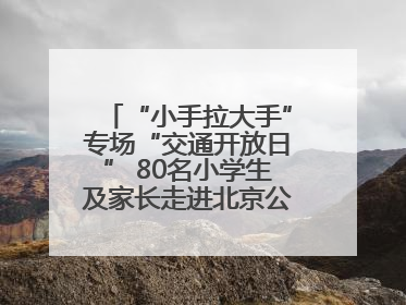 “小手拉大手”专场“交通开放日” 80名小学生及家长走进北京公交馆 感受百年公交文化