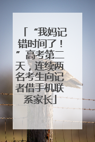 “我妈记错时间了！”高考第二天，连续两名考生向记者借手机联系家长
