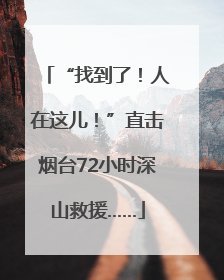 “找到了！人在这儿！”直击烟台72小时深山救援……