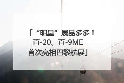 “明星”展品多多！直-20、直-9ME首次亮相巴黎航展