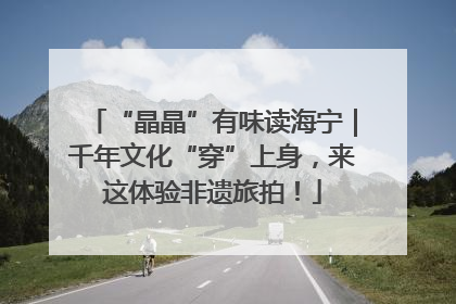 “晶晶”有味读海宁｜千年文化“穿”上身，来这体验非遗旅拍！