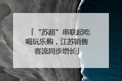 “苏超”串联起吃喝玩乐购，江苏销售客流同步增长