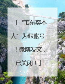 “韦东奕本人”为假账号！微博发文：已关闭！
