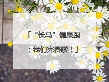 “长马”健康跑：我们完赛啦！