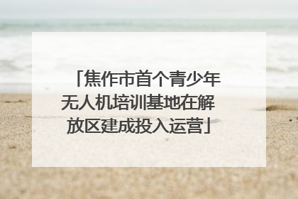 焦作市首个青少年无人机培训基地在解放区建成投入运营