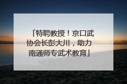 特聘教授！京口武协会长彭大川，助力南通师专武术教育