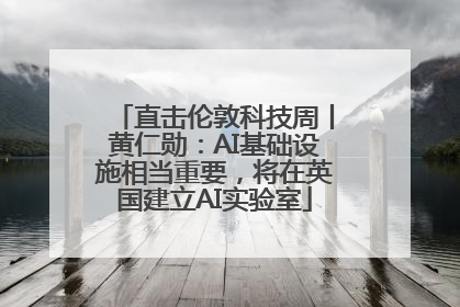 直击伦敦科技周丨黄仁勋：AI基础设施相当重要，将在英国建立AI实验室