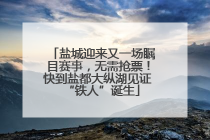 盐城迎来又一场瞩目赛事，无需抢票！快到盐都大纵湖见证“铁人”诞生