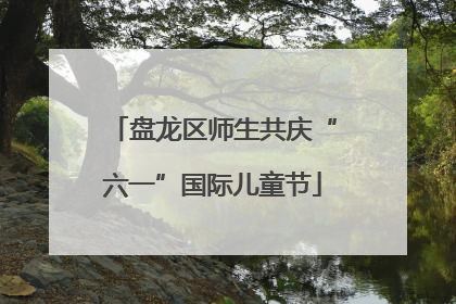 盘龙区师生共庆“六一”国际儿童节
