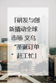 研发与创新撬动全球市场 义乌“圣诞订单”赶工忙