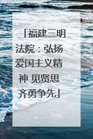 福建三明法院：弘扬爱国主义精神 见贤思齐勇争先