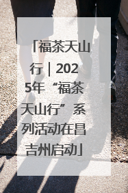 福茶天山行｜2025年“福茶天山行”系列活动在昌吉州启动