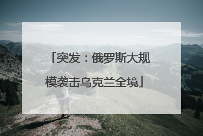 突发：俄罗斯大规模袭击乌克兰全境