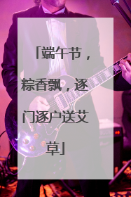 端午节，粽香飘，逐门逐户送艾草