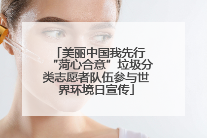 美丽中国我先行 “菏心合意”垃圾分类志愿者队伍参与世界环境日宣传