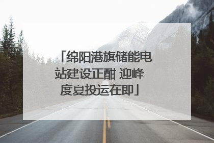 绵阳港旗储能电站建设正酣 迎峰度夏投运在即