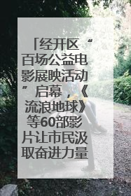 经开区“百场公益电影展映活动”启幕，《流浪地球》等60部影片让市民汲取奋进力量