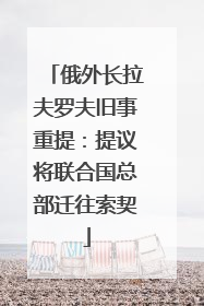 俄外长拉夫罗夫旧事重提：提议将联合国总部迁往索契