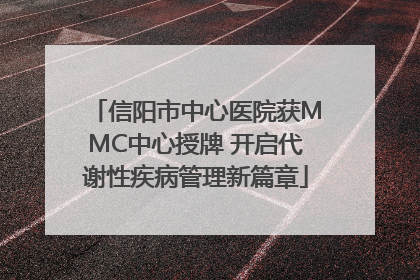 信阳市中心医院获MMC中心授牌 开启代谢性疾病管理新篇章