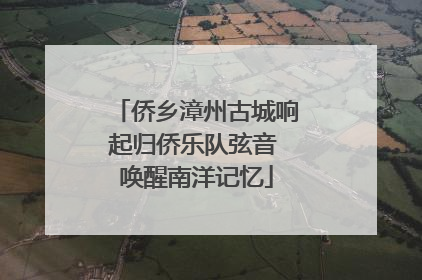 侨乡漳州古城响起归侨乐队弦音 唤醒南洋记忆
