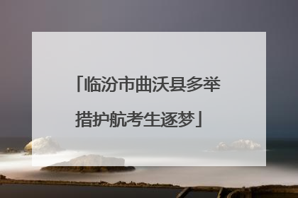 临汾市曲沃县多举措护航考生逐梦