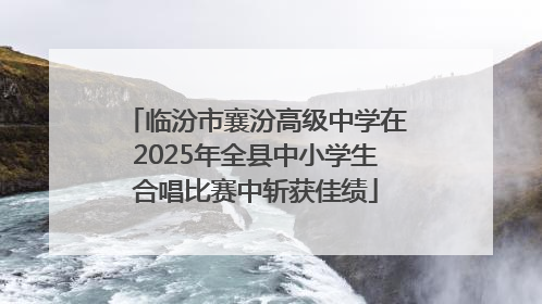 临汾市襄汾高级中学在2025年全县中小学生合唱比赛中斩获佳绩
