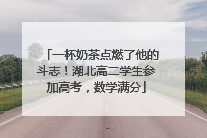 一杯奶茶点燃了他的斗志！湖北高二学生参加高考，数学满分