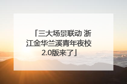 三大场景联动 浙江金华兰溪青年夜校2.0版来了