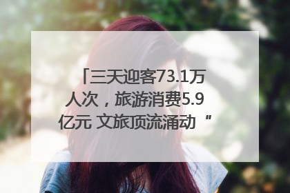 三天迎客73.1万人次，旅游消费5.9亿元 文旅顶流涌动“江宁style”