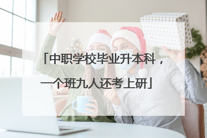 中职学校毕业升本科，一个班九人还考上研