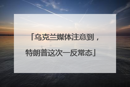 乌克兰媒体注意到，特朗普这次一反常态