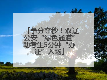 争分夺秒！双辽公安“绿色通道”助考生5分钟“办证”入场