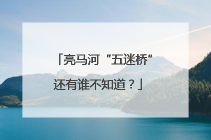 亮马河“五迷桥”还有谁不知道？