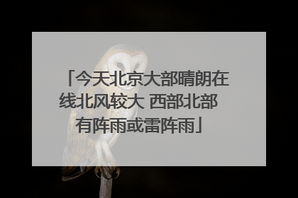 今天北京大部晴朗在线北风较大 西部北部有阵雨或雷阵雨