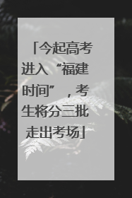 今起高考进入“福建时间”，考生将分三批走出考场
