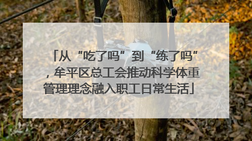 从“吃了吗”到“练了吗”，牟平区总工会推动科学体重管理理念融入职工日常生活