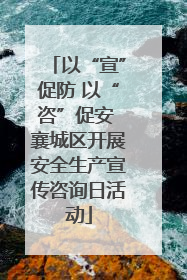以“宣”促防 以“咨”促安 襄城区开展安全生产宣传咨询日活动