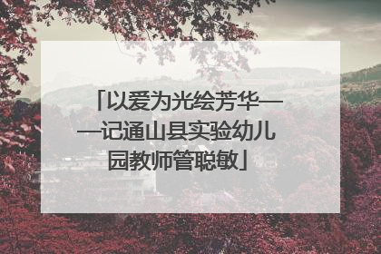 以爱为光绘芳华——记通山县实验幼儿园教师管聪敏