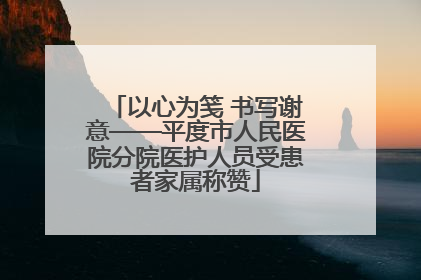 以心为笺 书写谢意——平度市人民医院分院医护人员受患者家属称赞
