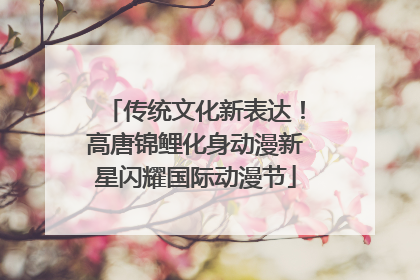 传统文化新表达！高唐锦鲤化身动漫新星闪耀国际动漫节