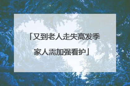 又到老人走失高发季 家人需加强看护