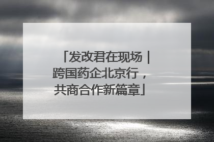 发改君在现场｜跨国药企北京行，共商合作新篇章
