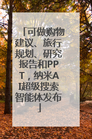可做购物建议、旅行规划、研究报告和PPT，纳米AI超级搜索智能体发布