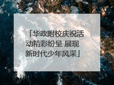 华政附校庆祝活动精彩纷呈 展现新时代少年风采
