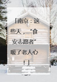 南京：这些天，“食安志愿者”暖了老人心！